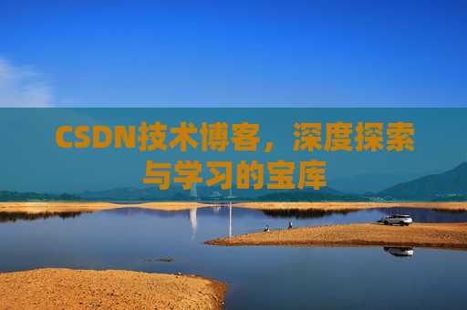 CSDN技术博客，深度探索与学习的宝库